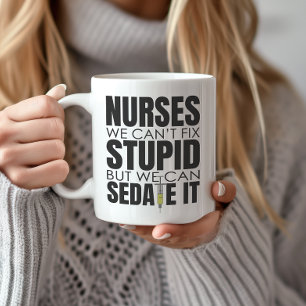 Funny Nurse We Can't Fit Stupid Coffee Mug