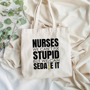 Funny Nurse We Can't Fit Stupid Tote Bag
