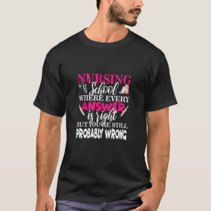 Funny Nursing School Where Every Answer Is Correct T-Shirt