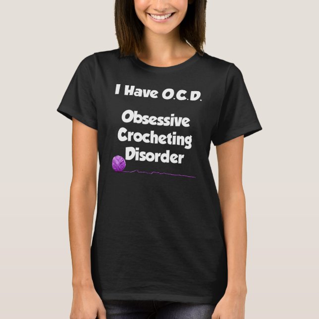 FUNNY O.C.D. - OBSESSIVE CROCHETING DISORDER T-Shirt (Front)
