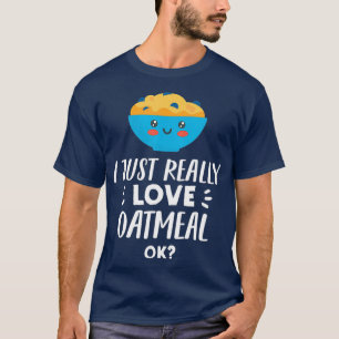 Funny Oatmeal Lover Design  I Just Really Love T-Shirt