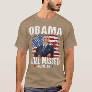 Funny Obama Day June 14 Obama Still Missed Appreci T-Shirt
