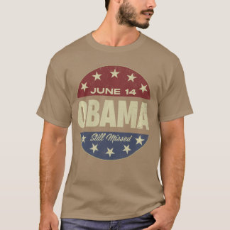 Funny Obama Day June 14 Obama Still Missed Appreci T-Shirt