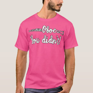 Funny Oboe You Didn'T Marching Band Orchestra Tshi T-Shirt