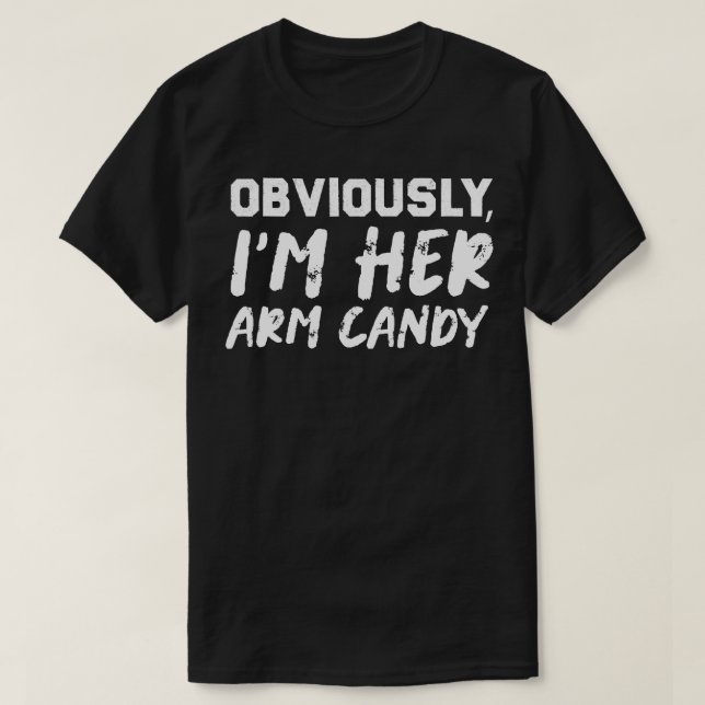 FUNNY OBVIOUSLY IM HER ARM CANDY SARCASTIC HUSBAND T-Shirt (Design Front)
