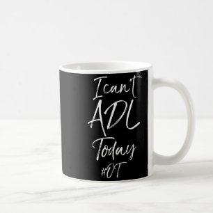 Funny Occupational Therast Quote I Can't Adl Today Coffee Mug