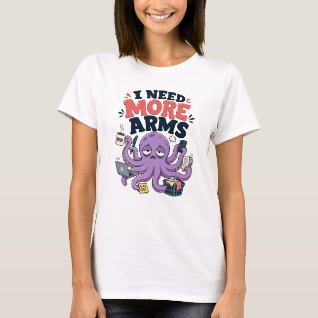 Funny Octopus I Need More Arms Design T-Shirt (Front)