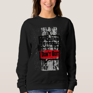 Funny Of Course I Struggle I Just Donu2019t Quit M Sweatshirt