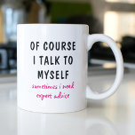 Funny Of Course I Talk To Myself Sayings Coffee Mug<br><div class="desc">A funny design features the text "of course I talk to myself,  sometimes I need expert advise" in a fun black and pink typographic text. Makes a great fun gift #gift #gifts #coffee #coffeemugs #coffeelover #mugs #drinkware #funny #humour #sayings</div>