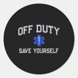 Funny Off Duty Emt Ems Save Yourself Dispatcher Me Classic Round Sticker