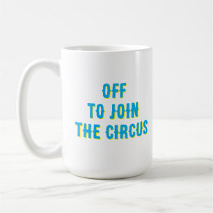 Funny “off to join the Circus" Quote  Coffee Mug