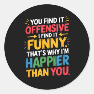 Funny Offensive Humor Sarcastic Happy Feeling Quot Classic Round Sticker