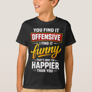 Funny Offensive Humour Sarcastic Happy Quote T-Shirt