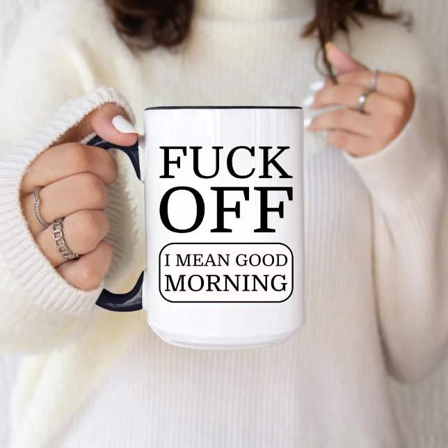 Funny Offensive Meme, F*ck Off I Mean Good Morning Mug (Creator Uploaded)