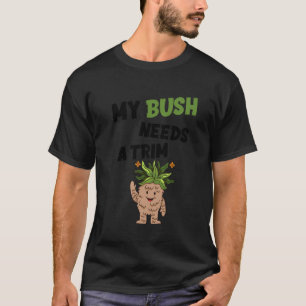 Funny Offensive Rude Novelty My Bush Needs A Trim  T-Shirt
