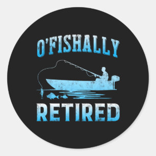 Funny O'fishally Retired Gift For Retired Fishing  Classic Round Sticker