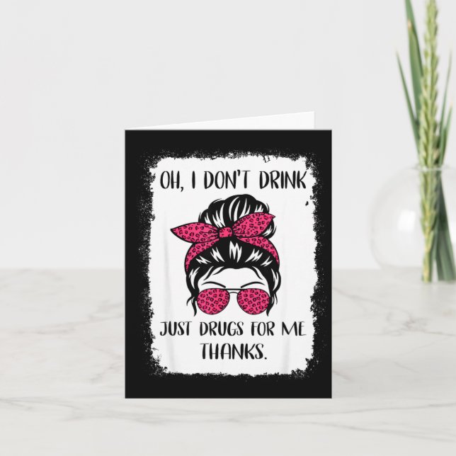 Funny Oh I Don't Drink Just Drugs For Me Thanks Hu Card (Front)