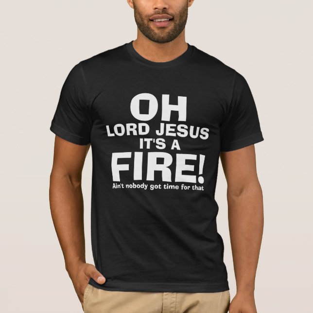 Funny OH Lord Jesus It's a FIRE text only T-Shirt (Front)