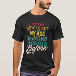 Funny Old People Gag I Don't Know How To Act My Ag T-Shirt