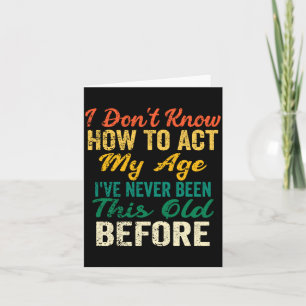 Funny Old People Sayings, I Don't Know How To Act  Card