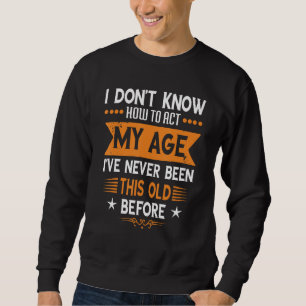 Funny Old People sayings, I Don't Know How To Act Sweatshirt