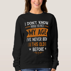 Funny Old People sayings, I Don't Know How To Act Sweatshirt