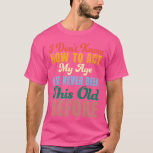 Funny Old People Sayings I Dont Know Howo Act funn T-Shirt