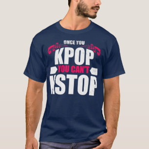 Funny Once You KPop You Cant KStop  KPop Music  T-Shirt