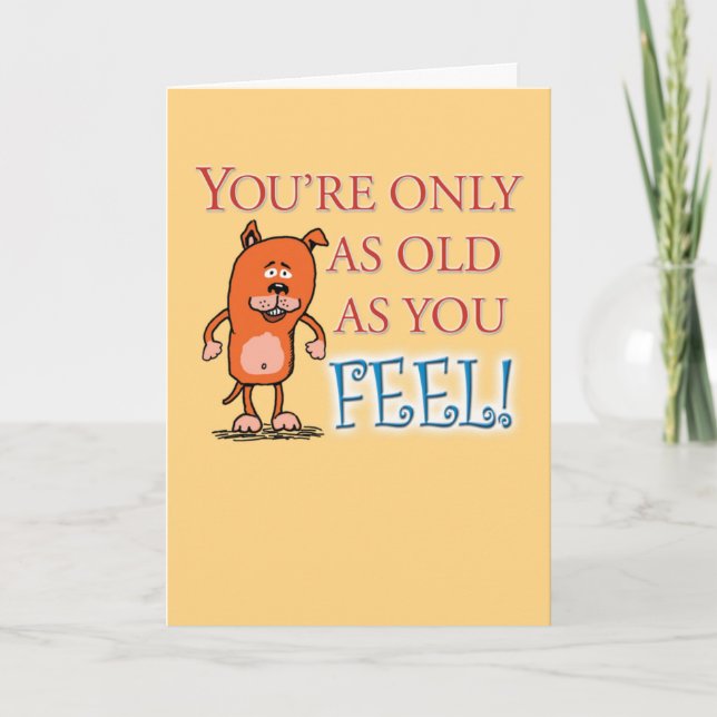 Funny Only As Old As You Feel Birthday Card (Front)