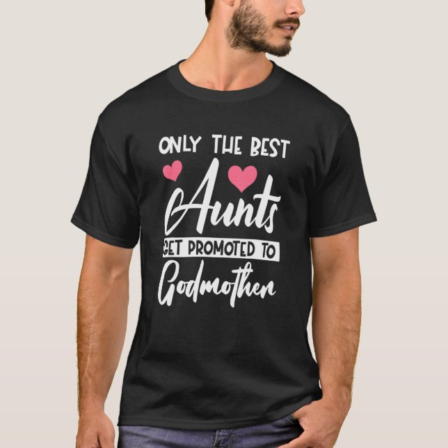 Funny Only The Best Aunts Get Promoted To Godmothe T-Shirt (Front)