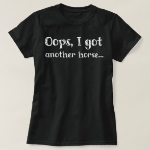 Funny Oops I Got Another Horse T-Shirt