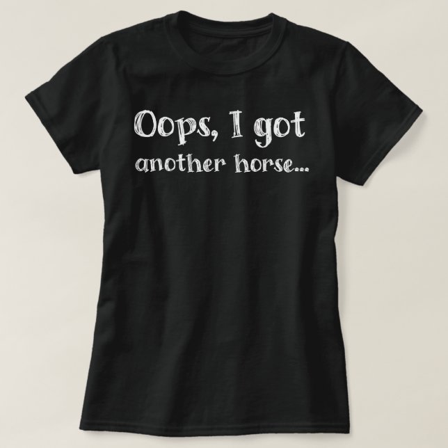 Funny Oops I Got Another Horse T-Shirt (Design Front)