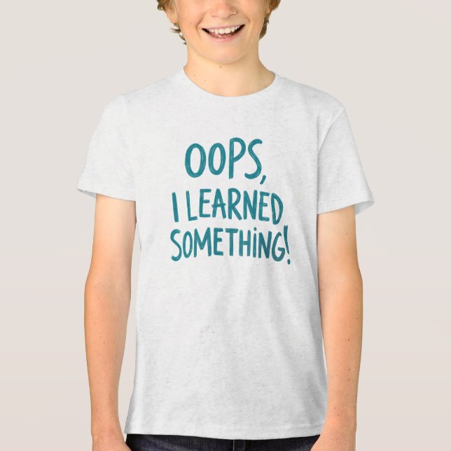 Funny "OOPS, I LEARNED SOMETHING!" Quote Tri-Blend Shirt (Front)