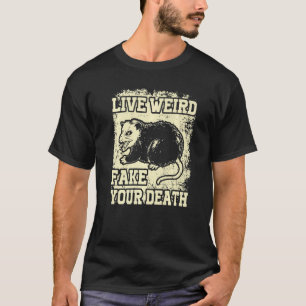 Funny Opossum Possum Tee Live Weird Fake Your Deat