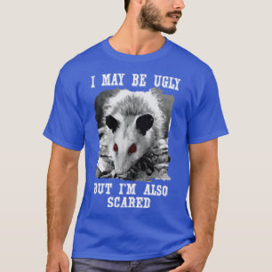 funny opossum quote I may be ugly but im also scar T-Shirt