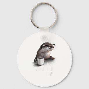 Funny Otter - Just Anotter Day For Otter Lover Key Ring