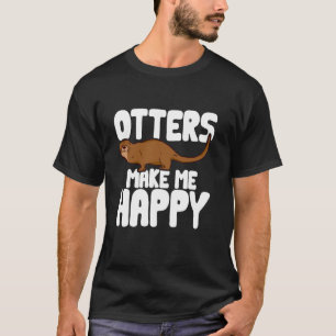 Funny Otters Make Me Happy Otter T-Shirt