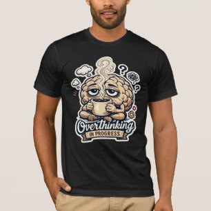 Funny Overthinking In Progress T-Shirt Relatable