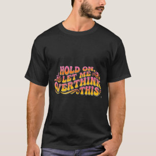 Funny Overthinking Retro Groovy Sarcastic Quote T-Shirt