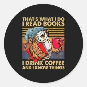Funny Owl That's What I Do I Read Books I Drink Co Classic Round Sticker