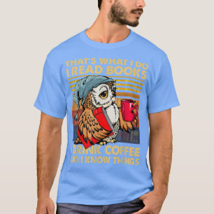 Funny Owl Thats What I Do I Read Books I Drink Cof T-Shirt