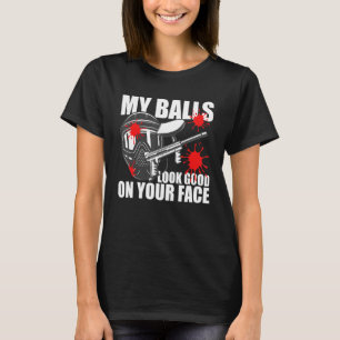 Funny Paintball My Balls Look Good On Your Face Pl T-Shirt