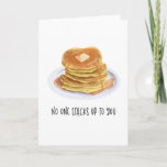 Funny Pancakes No One Stacks Up To You Birthday Card<br><div class="desc">Cute breakfast theme birthday card with an illustration of a stack of pancakes with melted butter and dripping maple syrup. The funny text below says "no one stacks up to you." Great for birthdays,  anniversaries,  and valentine's day to express your love toward your significant other,  friends,  and families.</div>