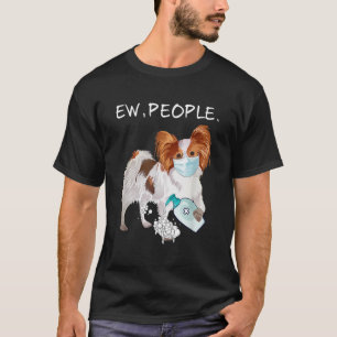 Funny Papillon Ew People Dog Lover Gift T-Shirt