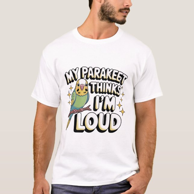 Funny Parakeet Quote | “My Parakeet Thinks I’m Lou T-Shirt (Front)