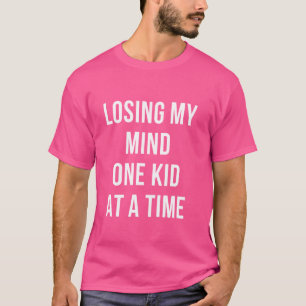 Funny Parent Losing My Mind One Kid At A Time T-Shirt
