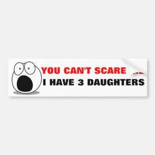 Funny Parenting Quote, I HAVE 3 DAUGHTERS Bumper Sticker