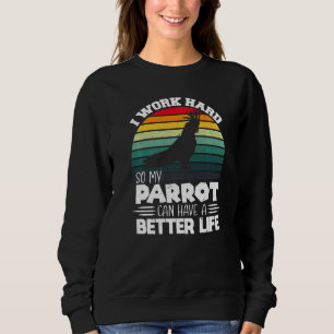 Funny Parrot Dad I Work Hard So My Parrot Cool Vin Sweatshirt