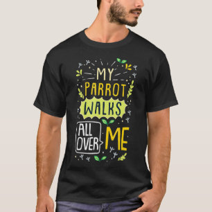 Funny Parrot My Parrot Walks All Over T-Shirt