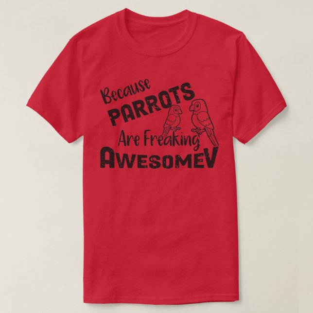 Funny Parrot QuoteParrot Lovers Because Parrots Ar T-Shirt (Design Front)